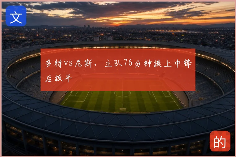 多特vs尼斯,主队76分钟换上中锋后扳平