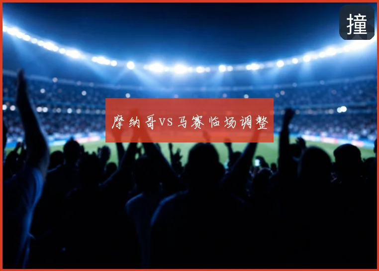 摩纳哥vs马赛临场调整