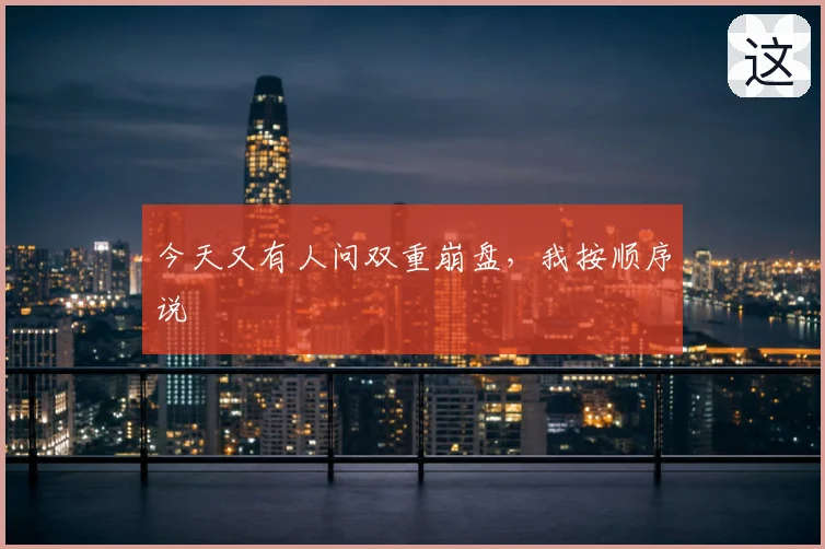 今天又有人问双重崩盘,我按顺序说
